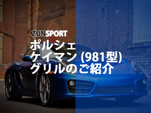 製品紹介：ZUNSPORT／ポルシェ ケイマン (981型)専用 フロントグリル